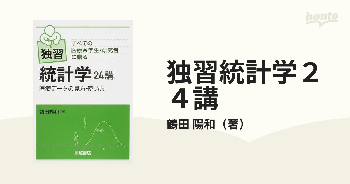 紙の本：honto本の通販ストア　独習統計学２４講　すべての医療系学生・研究者に贈る　医療データの見方・使い方の通販/鶴田　陽和