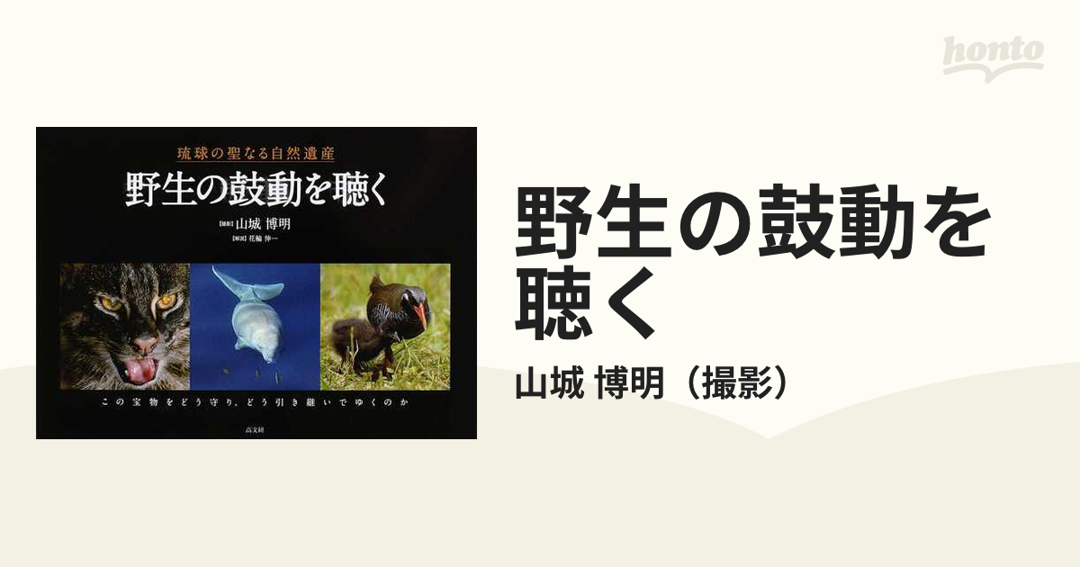 野生の鼓動を聴く　紙の本：honto本の通販ストア　琉球の聖なる自然遺産の通販/山城　博明