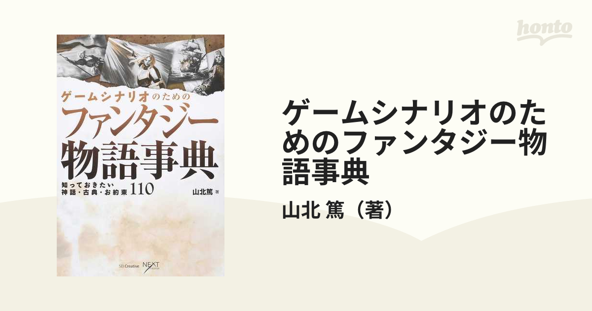 ゲームシナリオのためのファンタジー物語事典 知っておきたい神話 古典 お約束１１０の通販 山北 篤 Next Creator 小説 Honto本の通販ストア