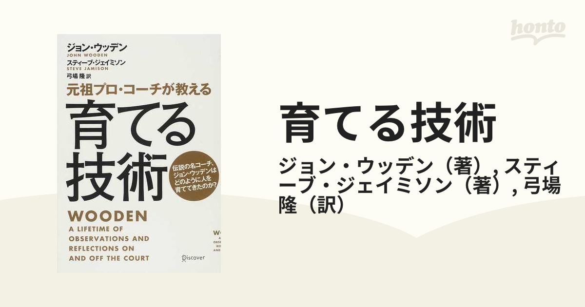 育てる技術 元祖プロ・コーチが教える 伝説の名コーチ、ジョン・ウッデンはどのように人を育ててきたのか？