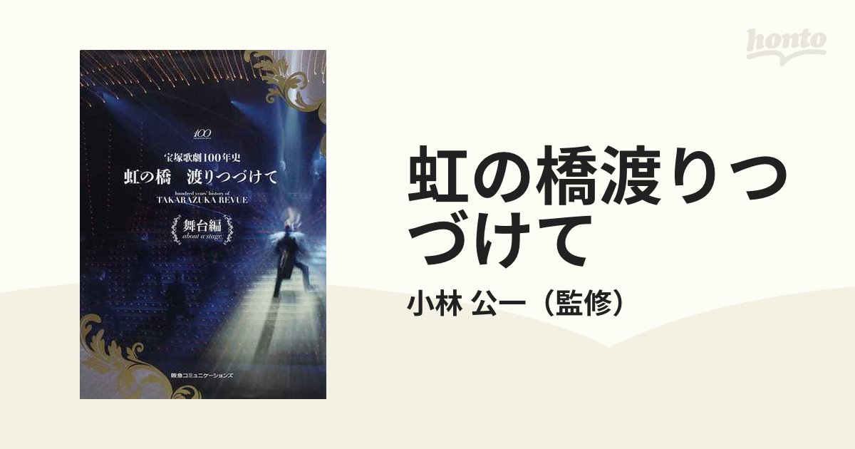 虹の橋渡りつづけて 宝塚歌劇１００年史 舞台編の通販/小林 公一 - 紙