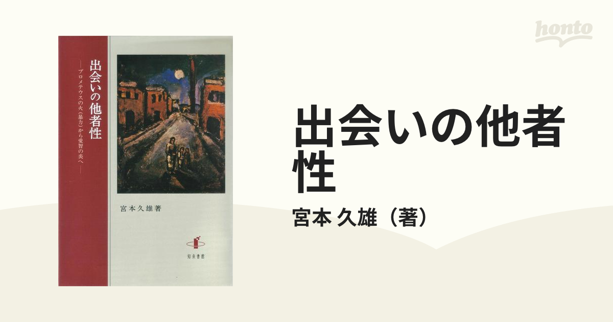 出会いの他者性 プロメテウスの火（暴力）から愛智の炎への通販/宮本