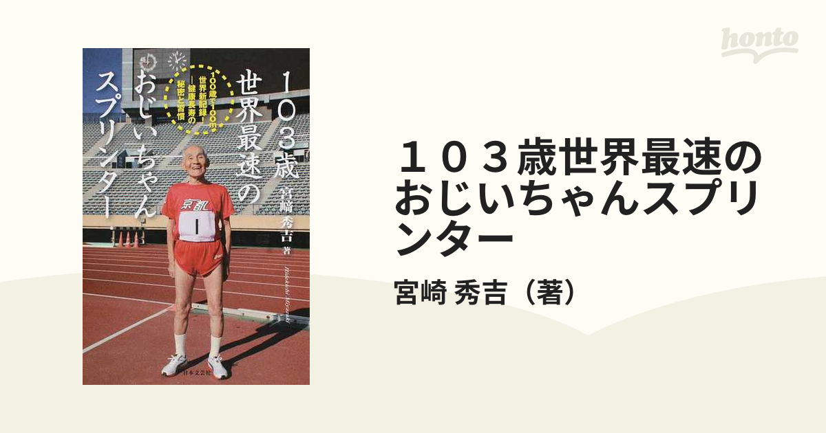 １０３歳世界最速のおじいちゃんスプリンター １００歳で１００ｍ世界新記録！−健康長寿の秘密と習慣