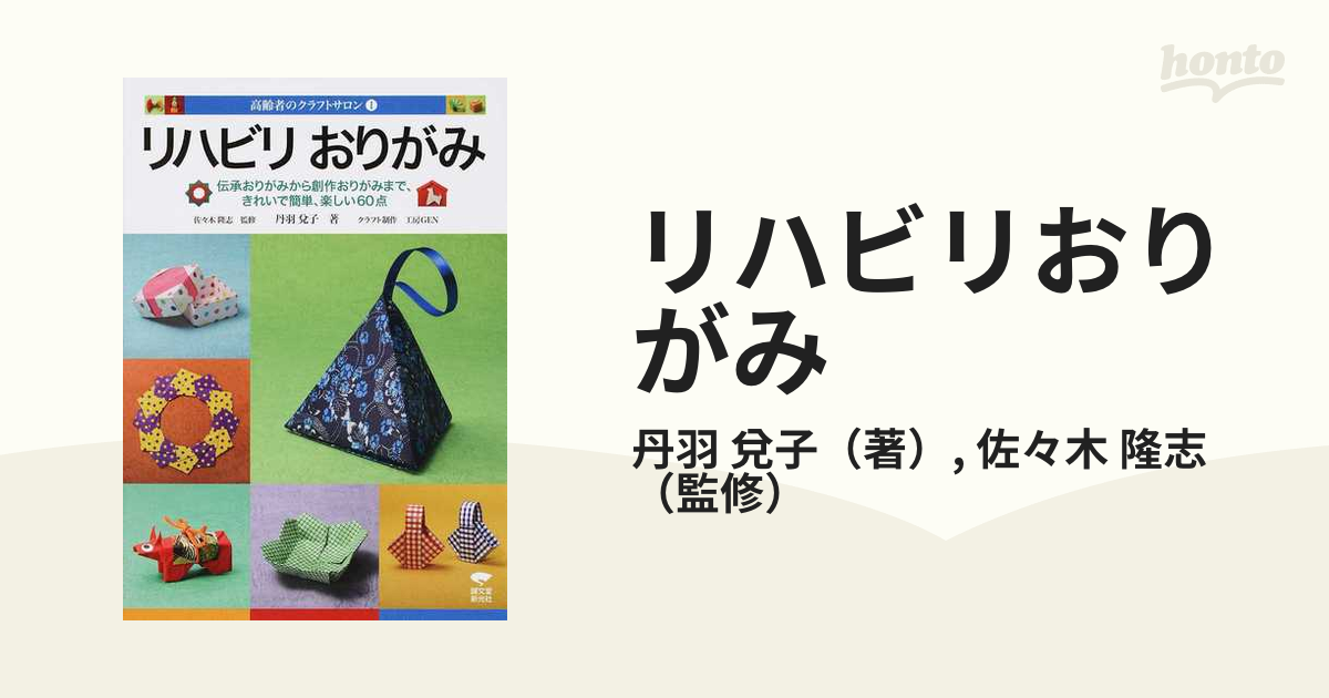 リハビリおりがみ 伝承おりがみから創作おりがみまで きれいで簡単 楽しい６０点の通販 丹羽 兌子 佐々木 隆志 高齢者のクラフトサロン 紙の本 Honto本の通販ストア
