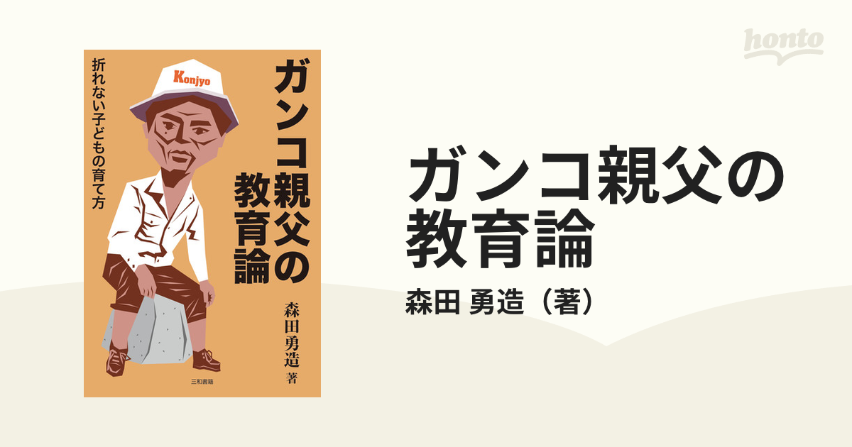 ガンコ親父の教育論　紙の本：honto本の通販ストア　折れない子どもの育て方の通販/森田　勇造