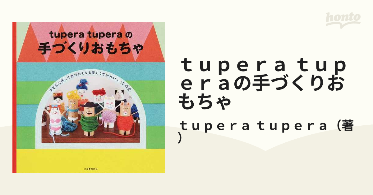 ｔｕｐｅｒａ ｔｕｐｅｒａの手づくりおもちゃ 子どもに作ってあげたくなる楽しくてかわいい１９作品