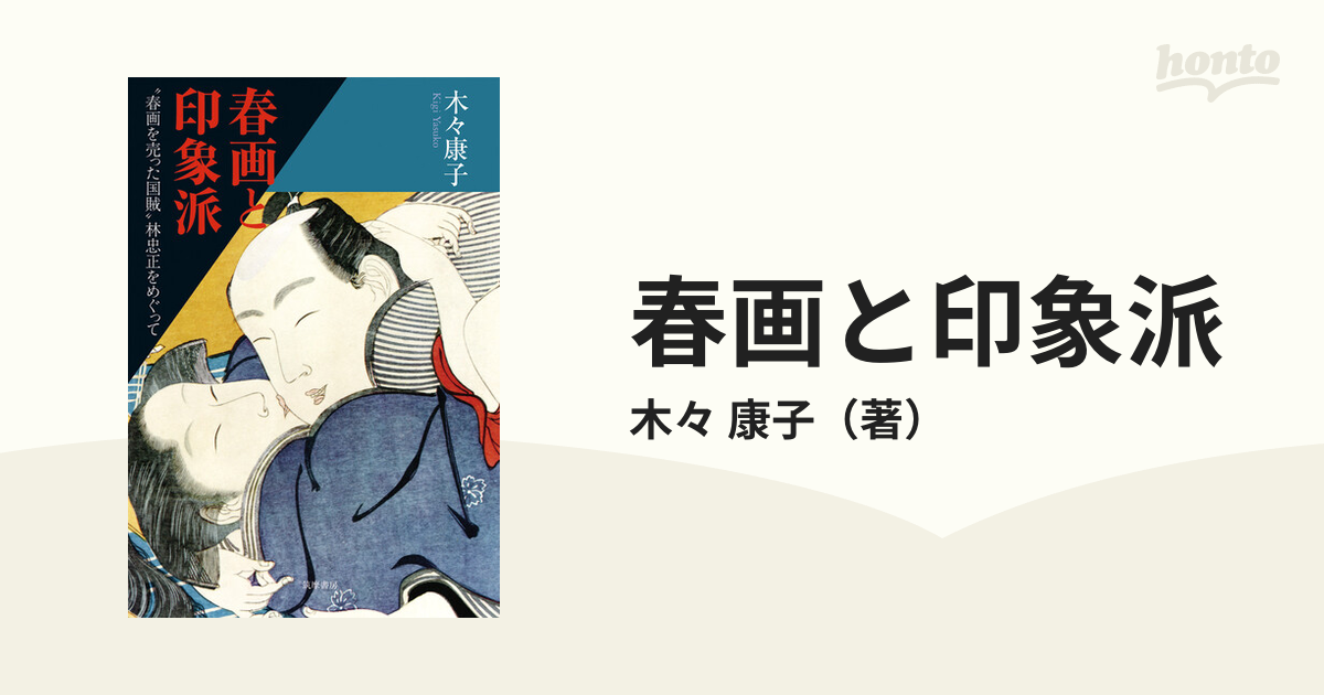 春画と印象派 “春画を売った国賊”林忠正をめぐって 木々康子 - 本