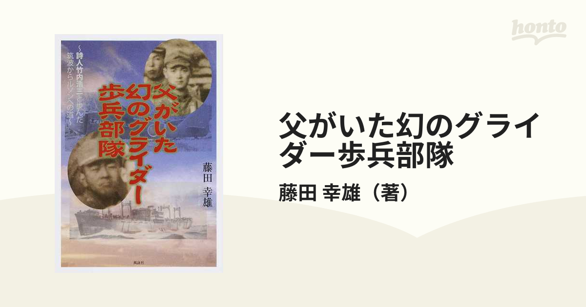 父がいた幻のグライダー歩兵部隊 詩人竹内浩三と歩んだ筑波からルソンへの道の通販 藤田 幸雄 小説 Honto本の通販ストア