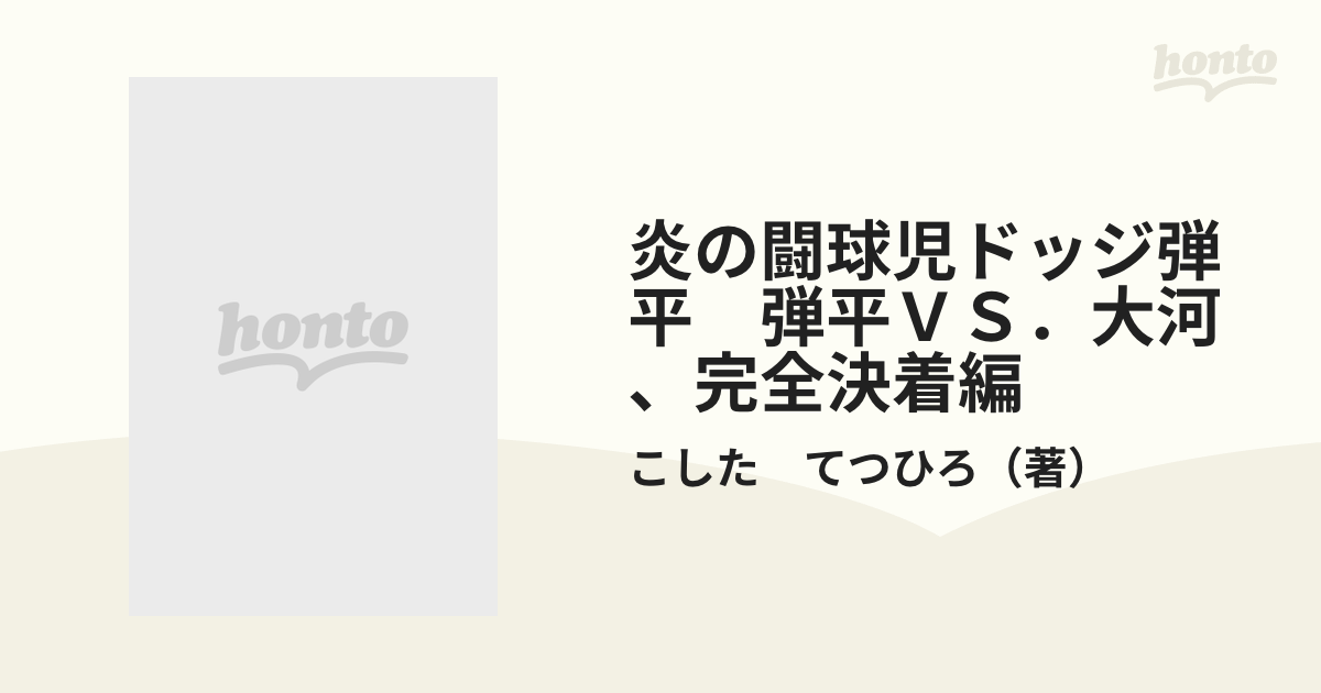 炎の闘球児ドッジ弾平 弾平ｖｓ 大河 完全決着編の通販 こした てつひろ コミック Honto本の通販ストア