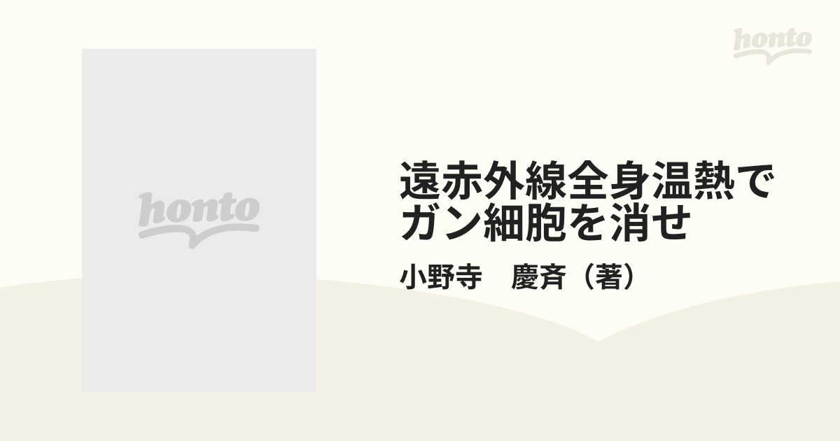 遠赤外線全身温熱でガン細胞を消せの通販/小野寺 慶斉 - 紙の本：honto