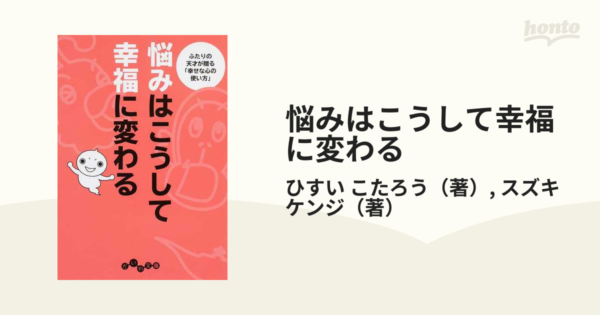 悩みはこうして幸福に変わる ふたりの天才が贈る 幸せな心の使い方 の通販 ひすい こたろう スズキ ケンジ だいわ文庫 紙の本 Honto本の通販ストア
