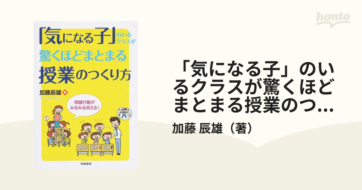 紙の本：honto本の通販ストア　気になる子」のいるクラスが驚くほどまとまる授業のつくり方の通販/加藤　辰雄