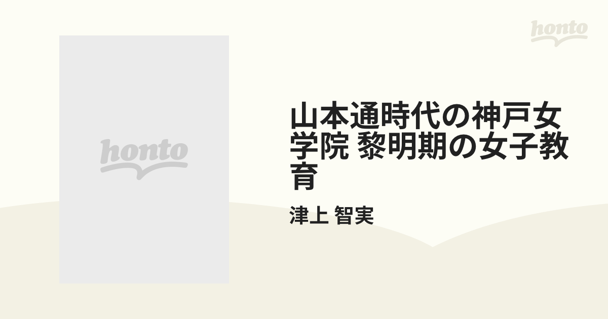 山本通時代の神戸女学院 黎明期の女子教育の通販/津上 智実 - 紙の本