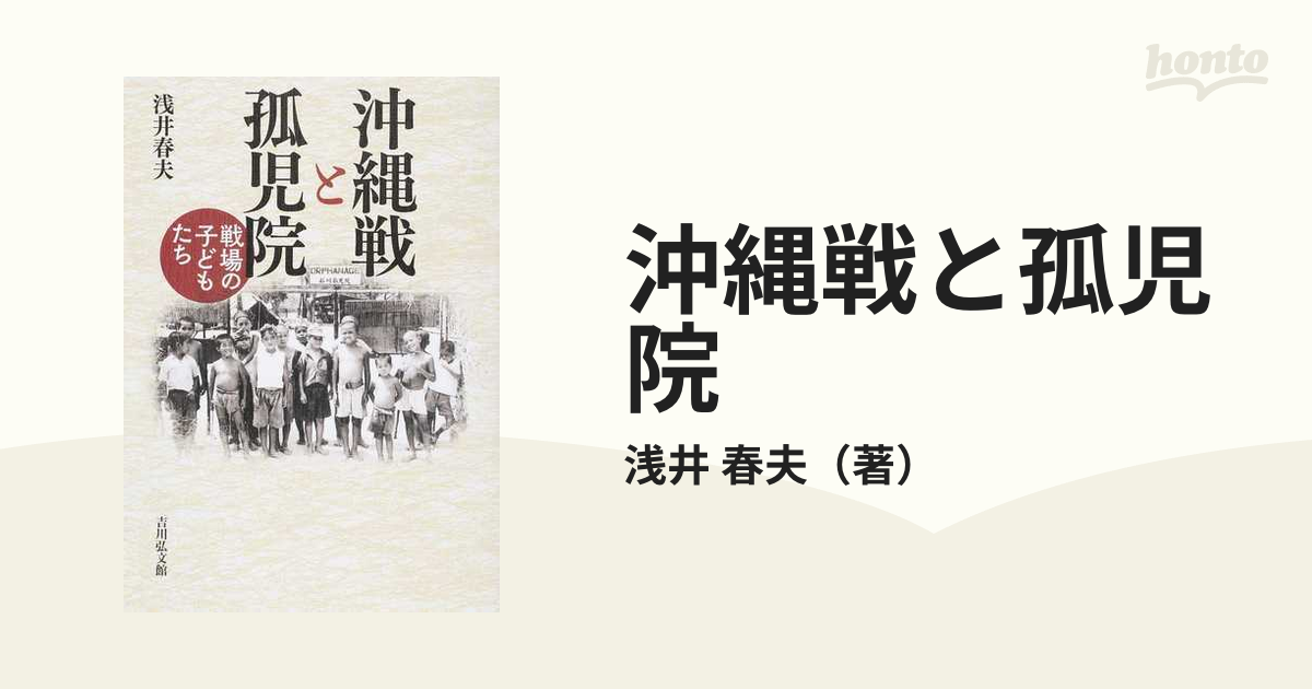 春夫　紙の本：honto本の通販ストア　沖縄戦と孤児院　戦場の子どもたちの通販/浅井