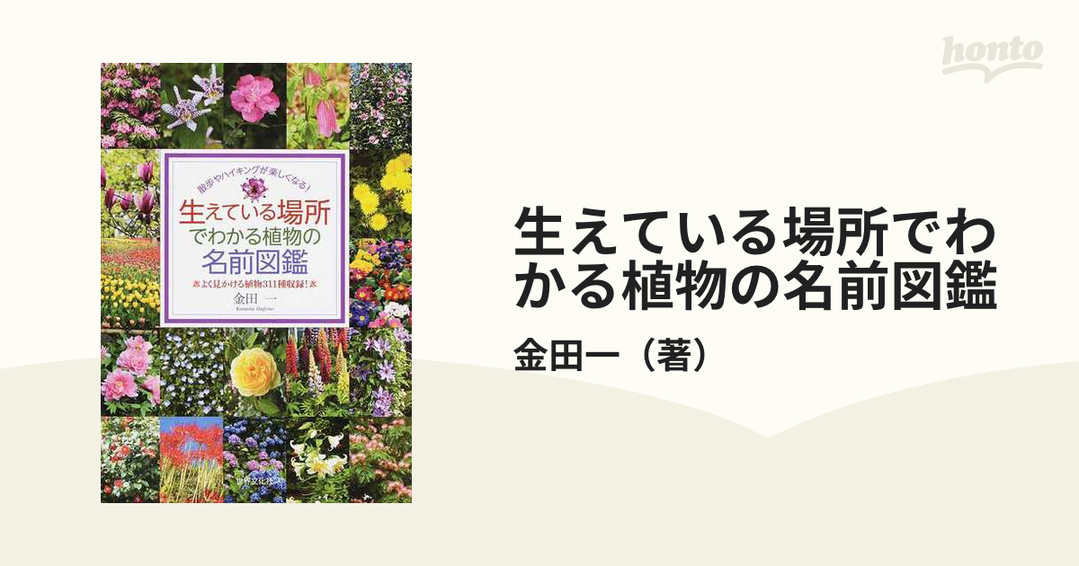 生えている場所でわかる植物の名前図鑑 散歩やハイキングが楽しくなる よく見かける植物３１１種収録 の通販 金田一 紙の本 Honto本の通販ストア