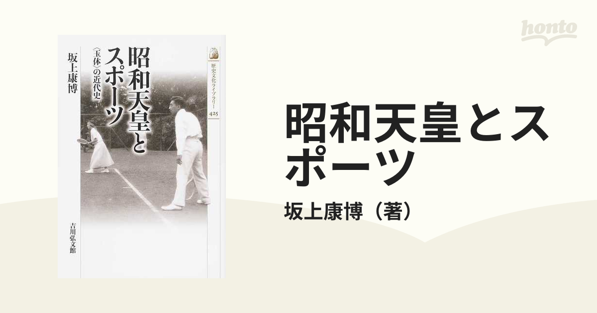 紙の本：honto本の通販ストア　昭和天皇とスポーツ　〈玉体〉の近代史の通販/坂上康博