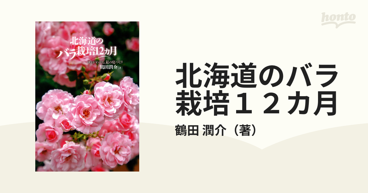 潤介　コツがわかる、私の庭づくりの通販/鶴田　北海道のバラ栽培１２カ月　紙の本：honto本の通販ストア