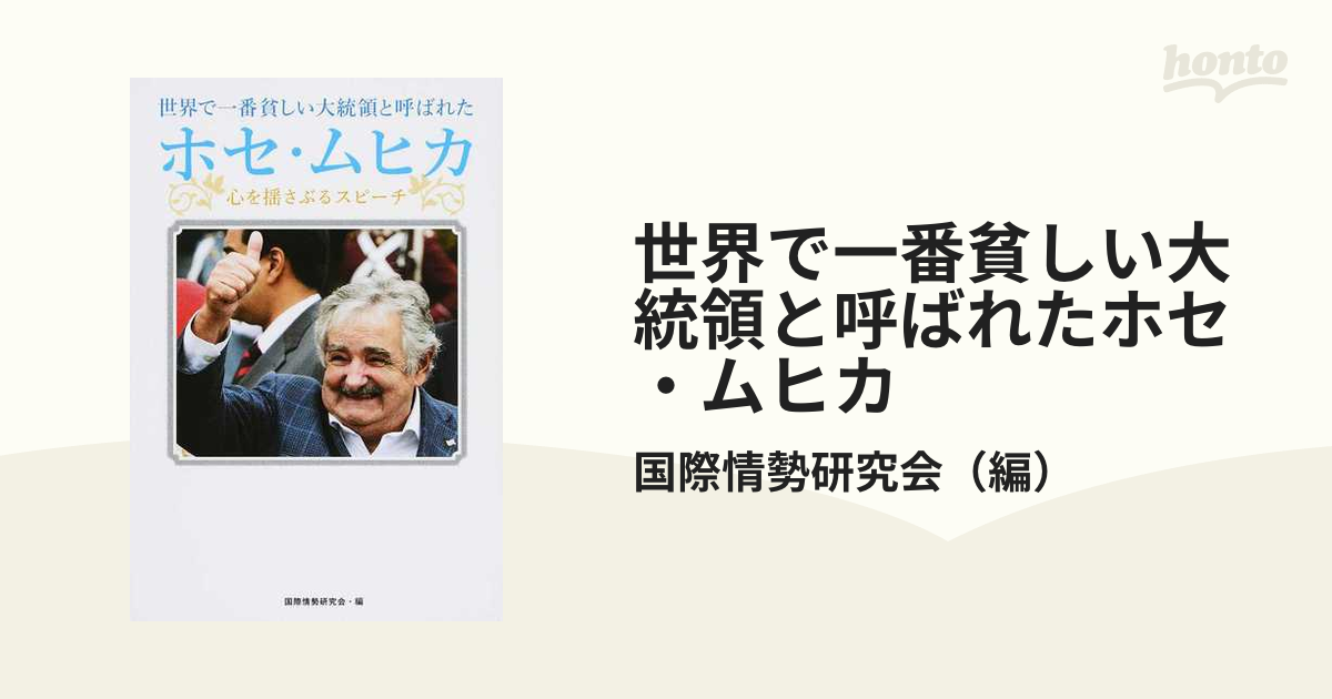 世界で一番貧しい大統領と呼ばれたホセ・ムヒカ 心を揺さぶるスピーチの通販/国際情勢研究会 - 紙の本：honto本の通販ストア