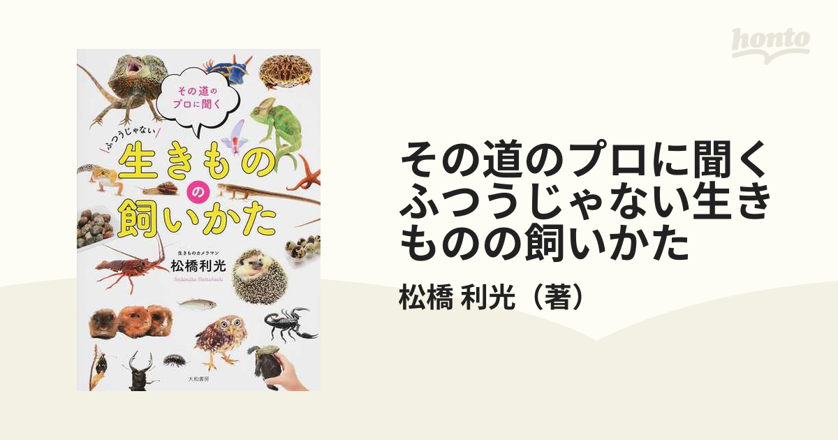 その道のプロに聞くふつうじゃない生きものの飼いかたの通販 松橋 利光 紙の本 Honto本の通販ストア