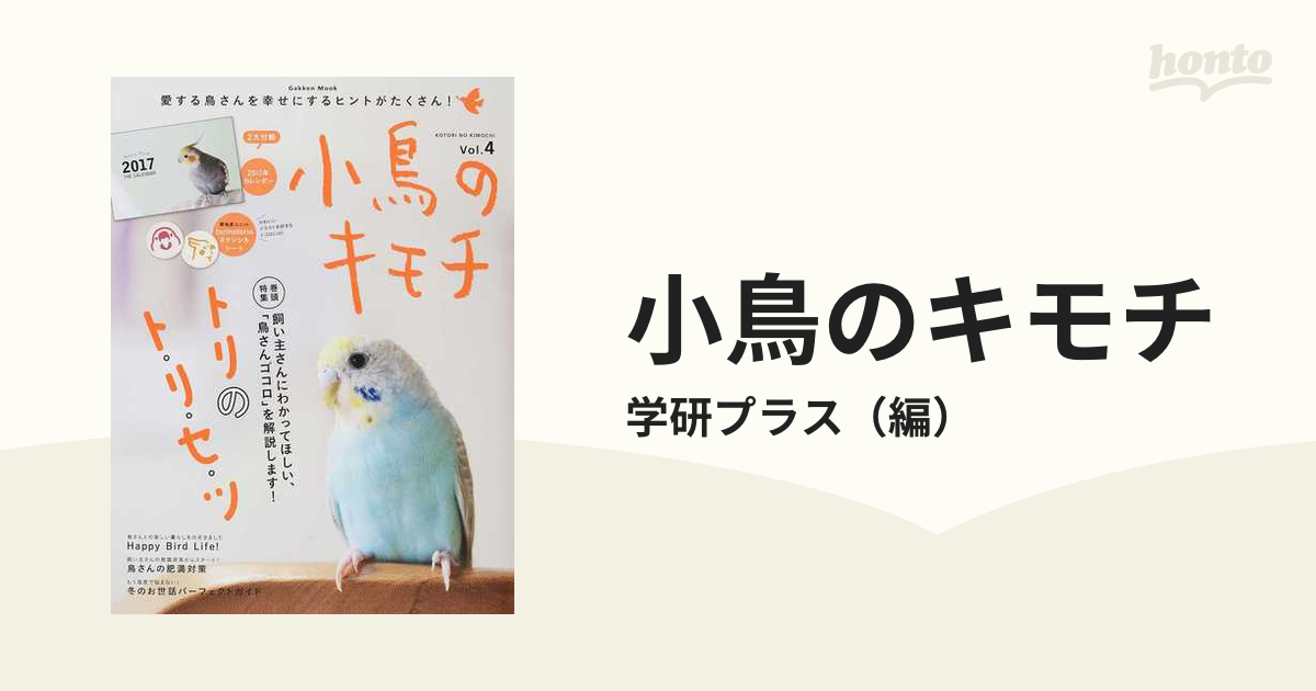 小鳥のキモチ Ｖｏｌ．４ 巻頭特集飼い主さんにわかってほしい、「鳥さんゴコロ」を解説します！トリのト・リ・セ・ツの通販/学研プラス 学研MOOK -  紙の本：honto本の通販ストア