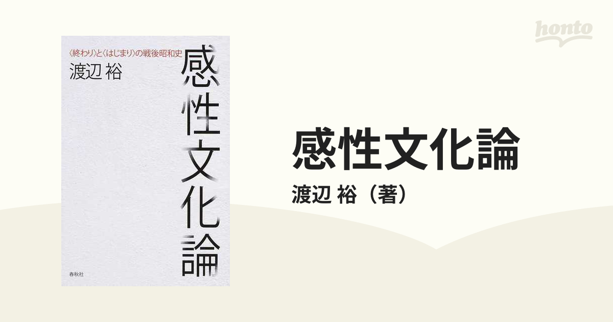 感性文化論　〈終わり〉と〈はじまり〉の戦後昭和史の通販/渡辺　裕　紙の本：honto本の通販ストア