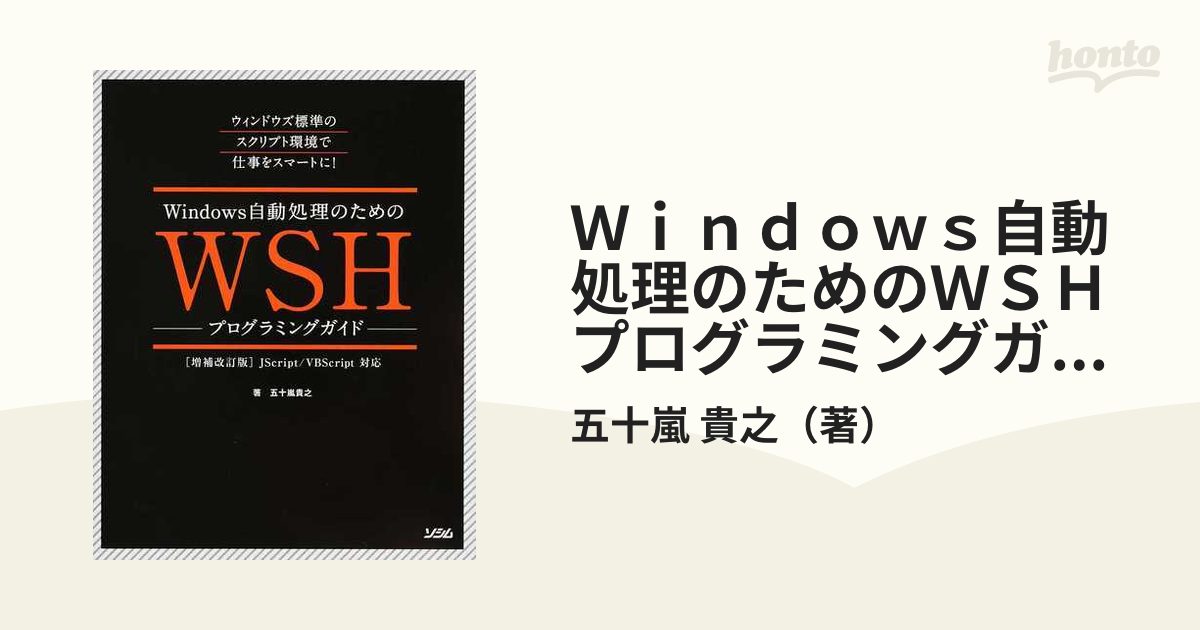 Ｗｉｎｄｏｗｓ自動処理のためのＷＳＨプログラミングガイド ウィンドウズ標準のスクリプト環境で仕事をスマートに！ ＪＳｃｒｉｐｔ／ＶＢＳｃｒｉｐｔ対応  増補改訂版