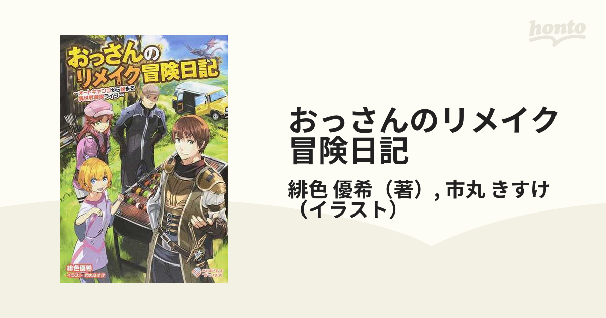 おっさんのリメイク冒険日記 オートキャンプから始まる異世界満喫ライフ １の通販 緋色 優希 市丸 きすけ 紙の本 Honto本の通販ストア