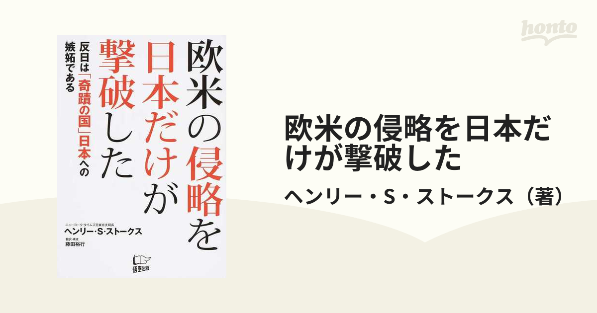 紙の本：honto本の通販ストア　欧米の侵略を日本だけが撃破した　反日は「奇蹟の国」日本への嫉妬であるの通販/ヘンリー・S・ストークス