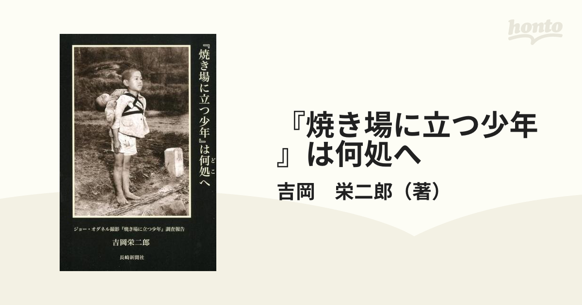 栄二郎　紙の本：honto本の通販ストア　焼き場に立つ少年』は何処へ　ジョー・オダネル撮影『焼き場に立つ少年』調査報告の通販/吉岡