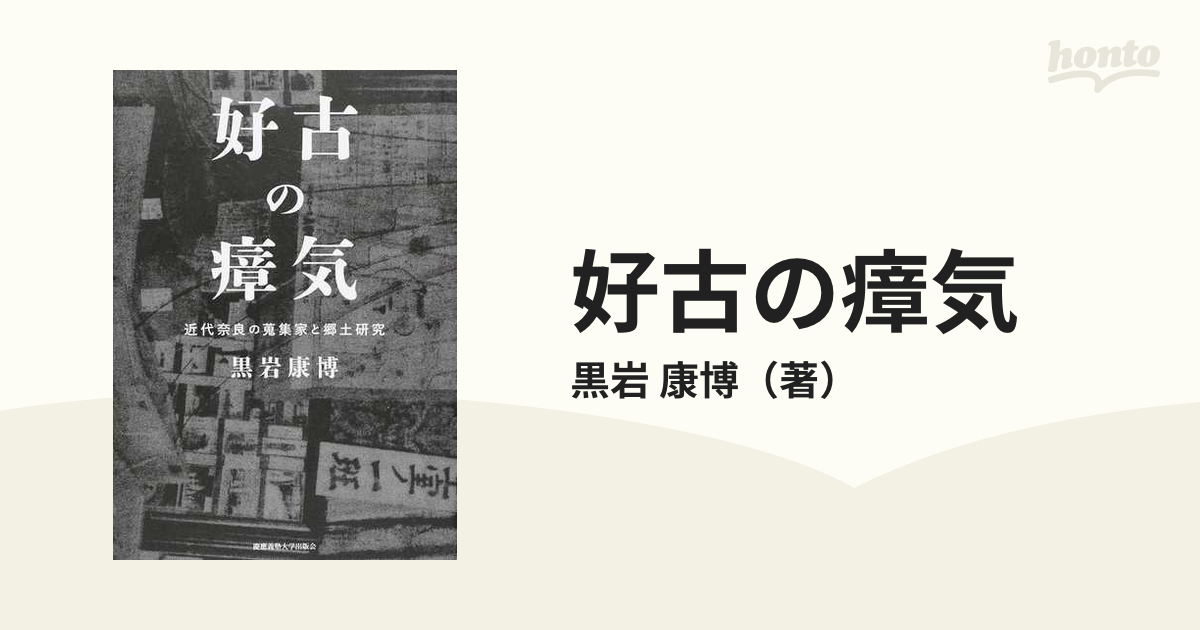 好古の瘴気　紙の本：honto本の通販ストア　近代奈良の蒐集家と郷土研究の通販/黒岩　康博