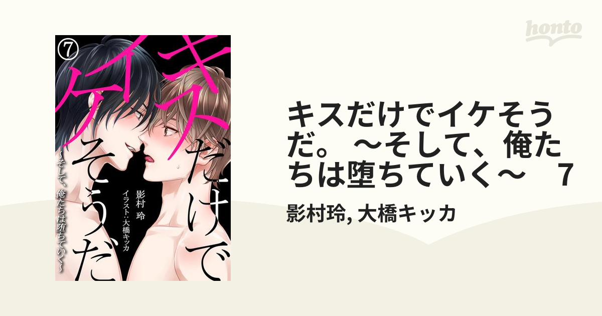 キスだけでイケそうだ。 ～そして、俺たちは堕ちていく～ 7の電子書籍 - honto電子書籍ストア