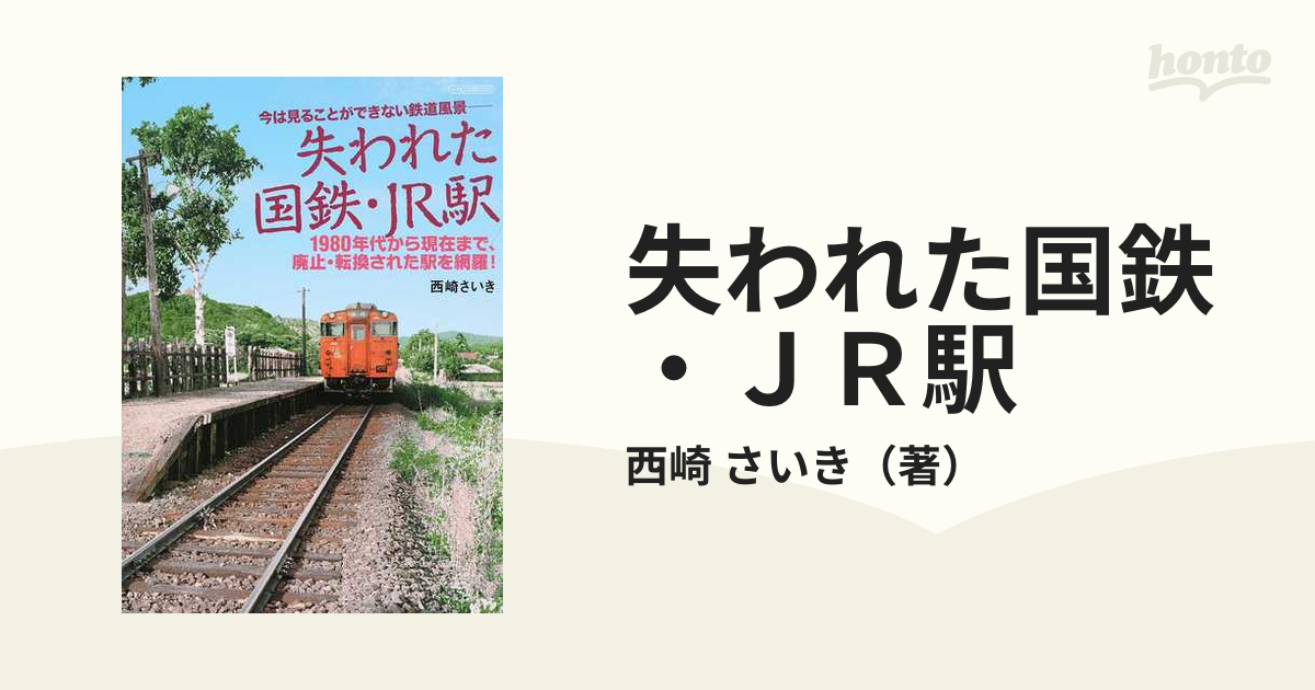 失われた国鉄・ＪＲ駅 今は見ることができない鉄道風景 １９８０年代から現在まで、廃止・転換された駅を網羅！