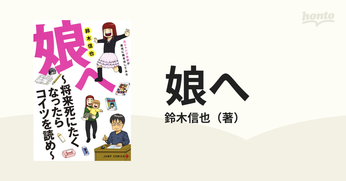 娘へ 将来死にたくなったらコイツを読め 元ジャンプ作家が育児に精を出してみた ジャンプコミックス の通販 鈴木信也 ジャンプコミックス コミック Honto本の通販ストア
