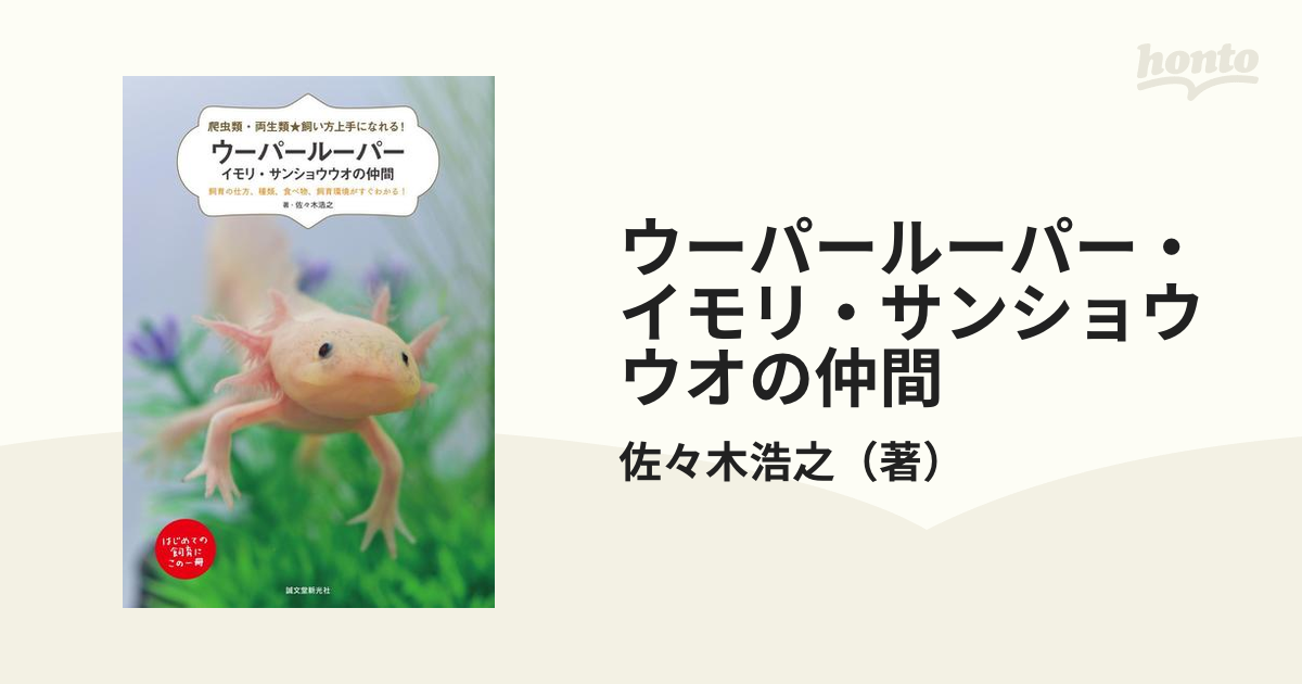 ウーパールーパー イモリ サンショウウオの仲間 飼育の仕方 種類 食べ物 飼育環境がすぐわかる の通販 佐々木浩之 紙の本 Honto本の通販ストア