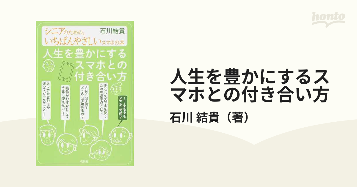人生を豊かにするスマホとの付き合い方 シニアのための、いちばんやさしいスマホの本の通販/石川 結貴 紙の本：honto本の通販ストア