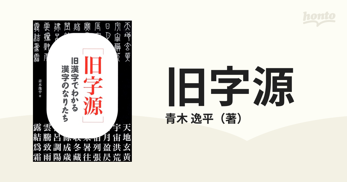 旧字源 旧漢字でわかる漢字のなりたちの通販 青木 逸平 紙の本 Honto本の通販ストア