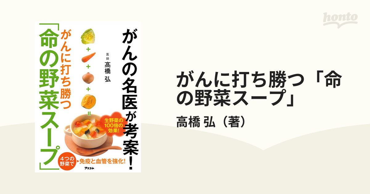 がんに打ち勝つ「命の野菜スープ」 がんの名医が考案！の通販/高橋 弘