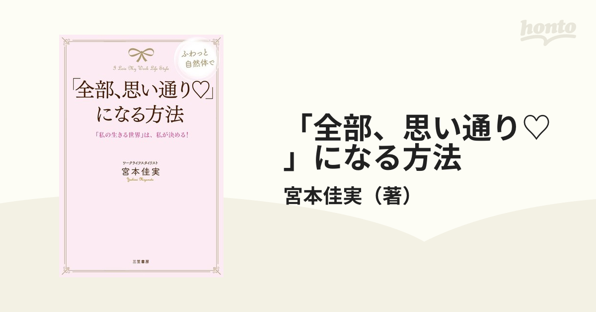 「全部、思い通り♡」になる方法 Ｉ Ｌｏｖｅ Ｍｙ Ｗｏｒｋ Ｌｉｆｅ Ｓｔｙｌｅ 「私の生きる世界」は、私が決める！