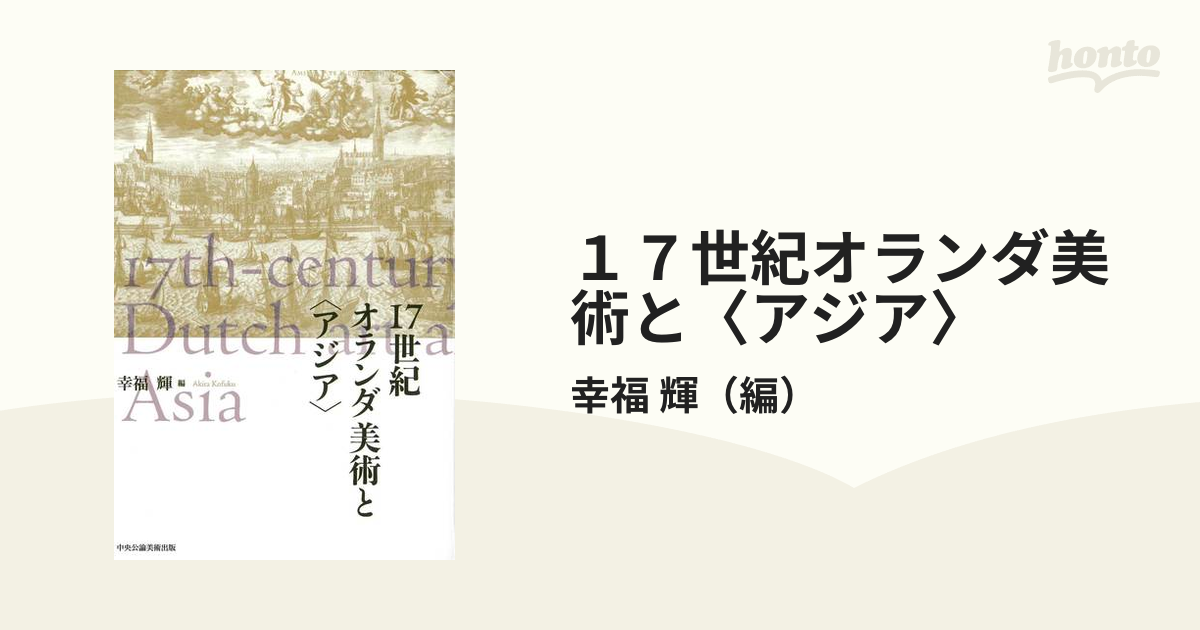 １７世紀オランダ美術と〈アジア〉の通販/幸福 輝 - 紙の本：honto本の