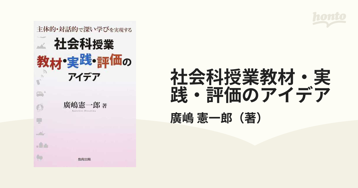 社会科授業教材・実践・評価のアイデア 主体的・対話的で深い学びを実現する