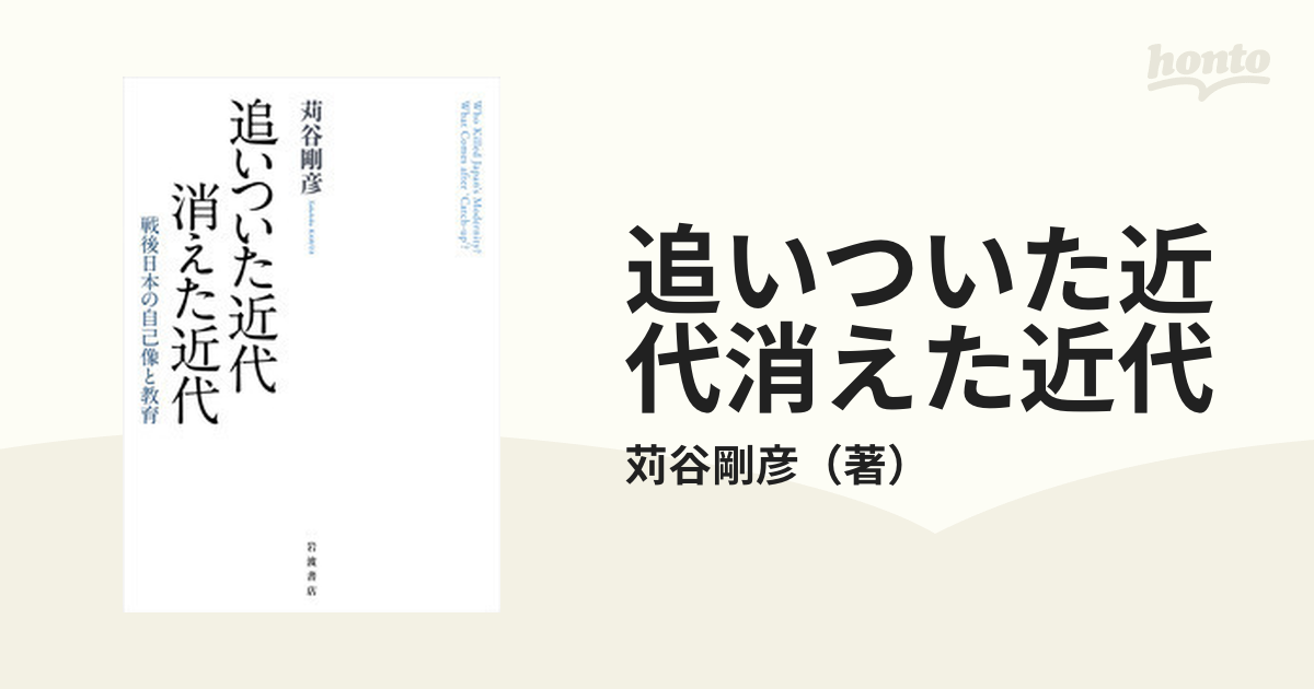 紙の本：honto本の通販ストア　追いついた近代消えた近代　戦後日本の自己像と教育の通販/苅谷剛彦