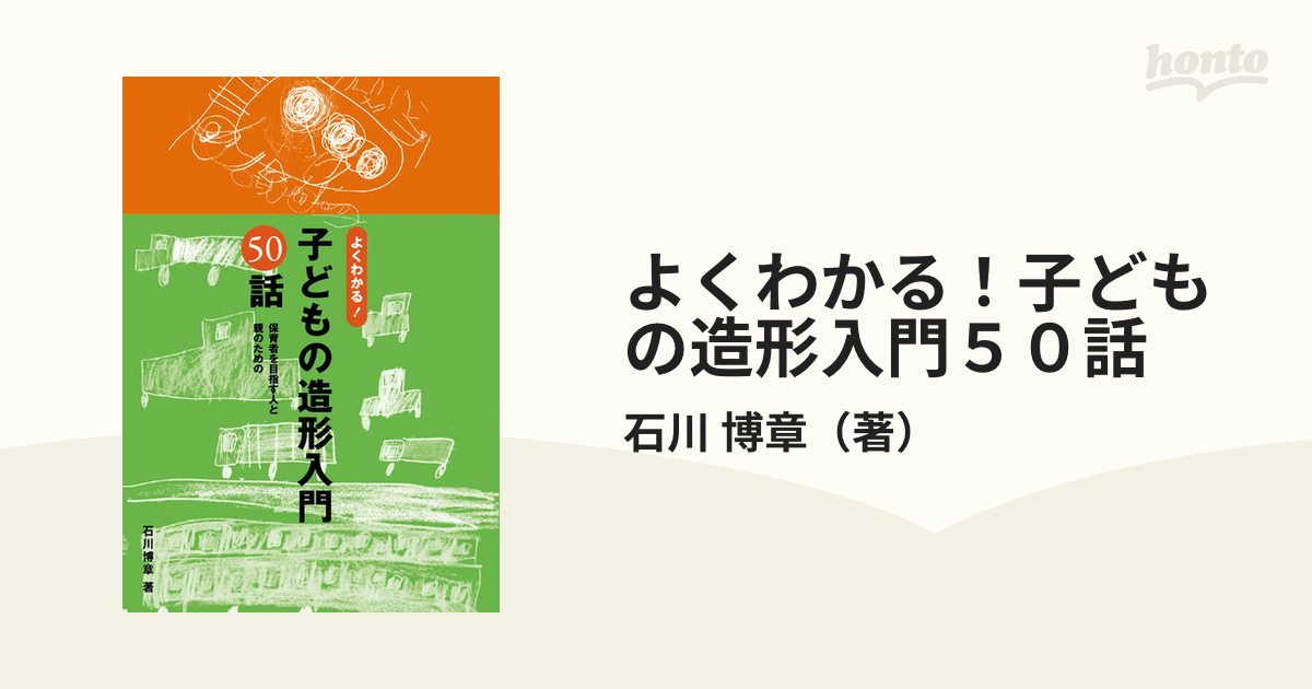 よくわかる! 子どもの造形入門50話 保育者を目指す人と親のための - 人文