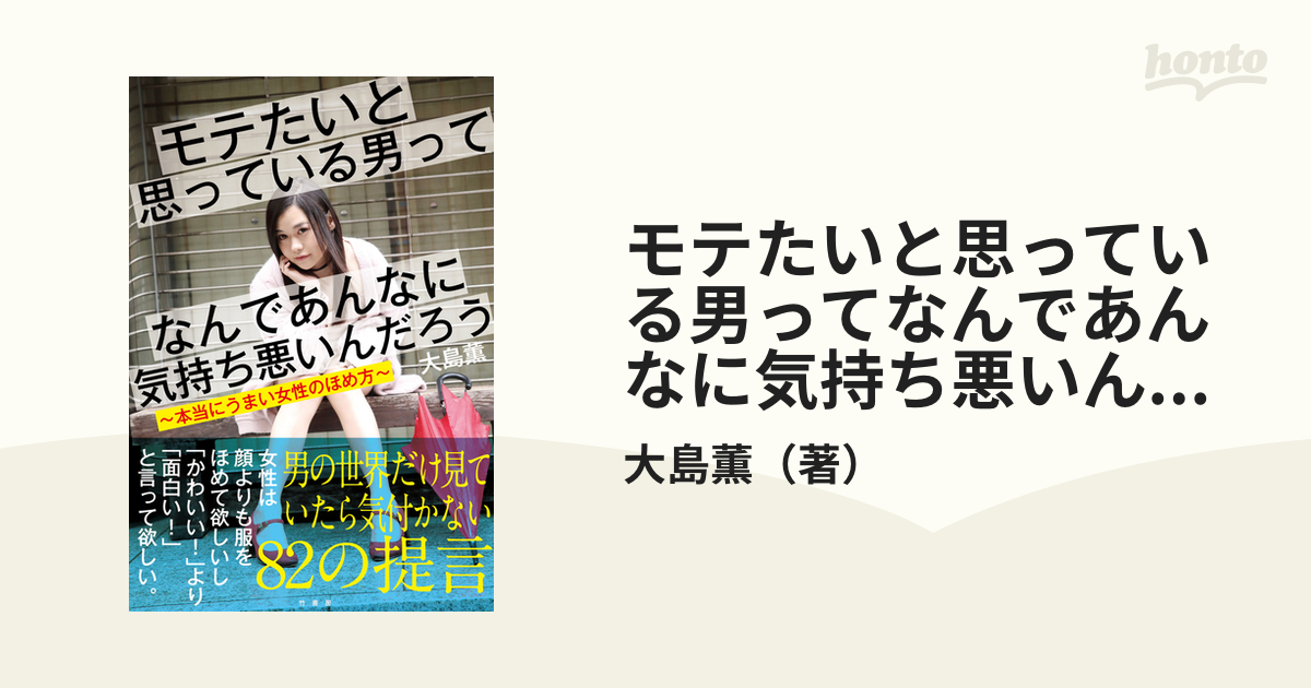 モテたいと思っている男ってなんであんなに気持ち悪いんだろう 本当にうまい女性のほめ方の通販 大島薫 紙の本 Honto本の通販ストア