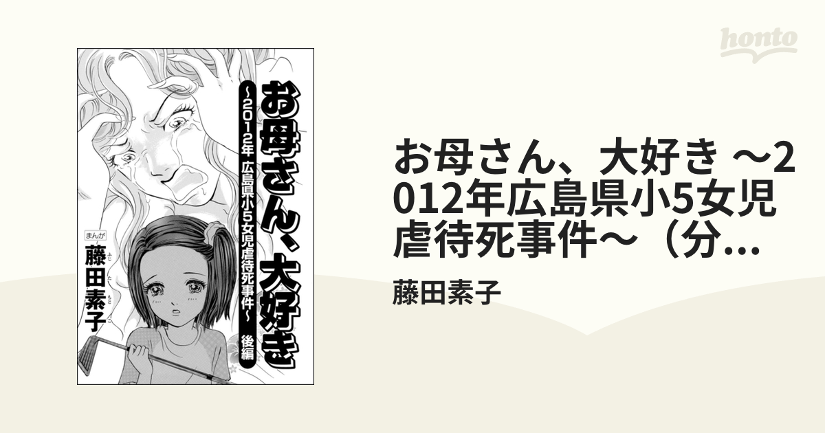 お母さん 大好き 12年広島県小5女児虐待死事件 分冊版 後編 漫画 の電子書籍 無料 試し読みも Honto電子書籍ストア