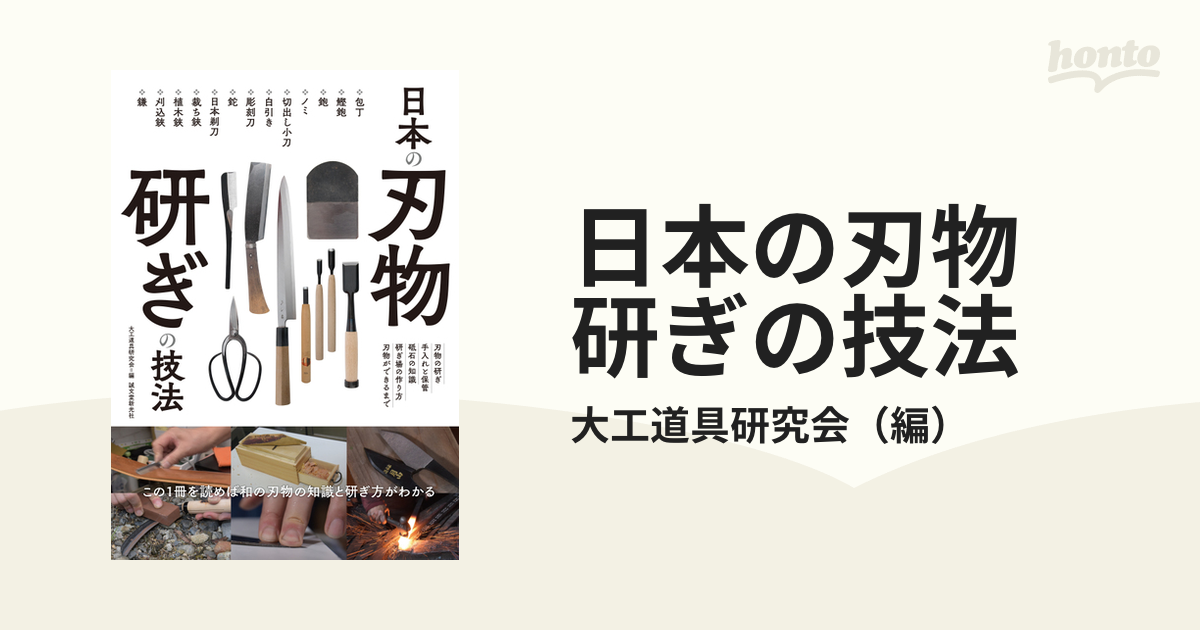 日本の刃物 研ぎの技法 この１冊を読めば和の刃物の知識と研ぎ方がわかる 刃物の研ぎ 手入れと保管 砥石の知識 研ぎ場の作り方 刃物ができるまでの通販 大工道具研究会 紙の本 Honto本の通販ストア