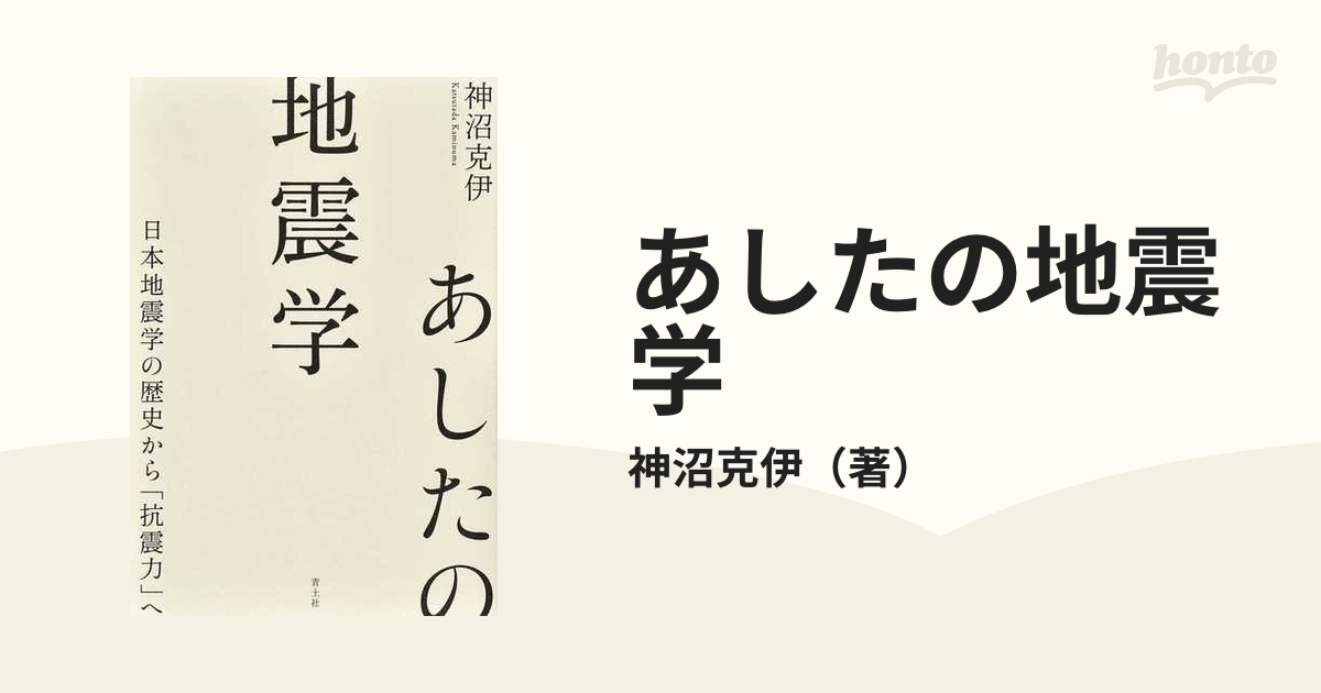 紙の本：honto本の通販ストア　あしたの地震学　日本地震学の歴史から「抗震力」への通販/神沼克伊