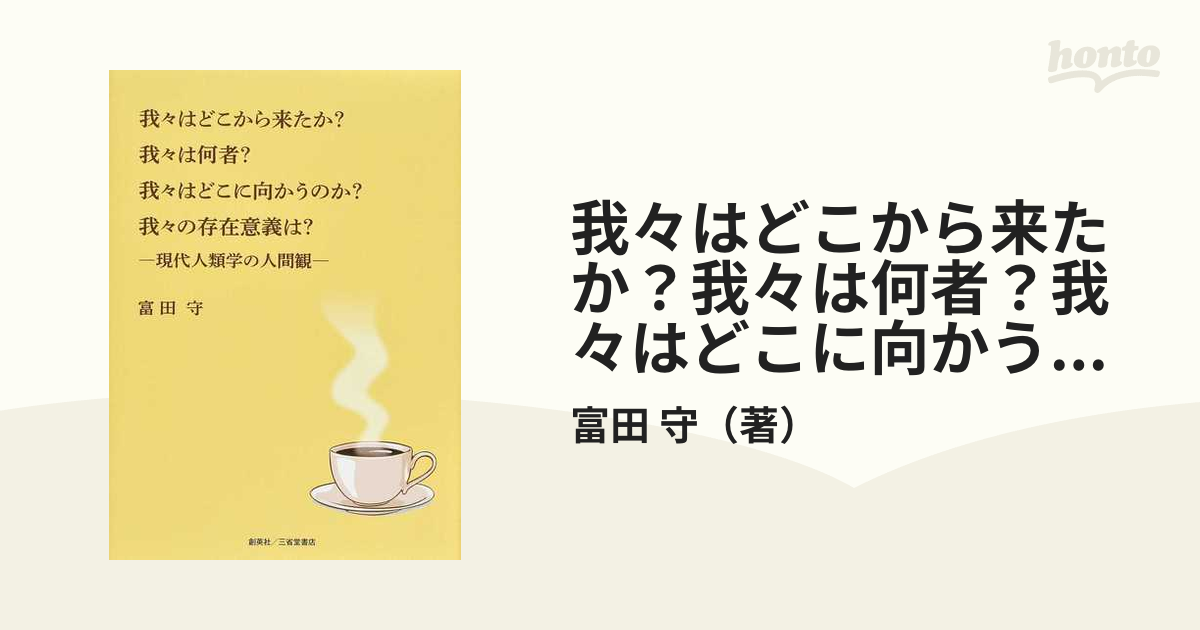 我々はどこから来たか 我々は何者 我々はどこに向かうのか 我々の存在意義は 現代人類学の人間観の通販 富田 守 紙の本 Honto本の通販ストア