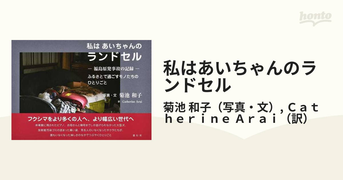 私はあいちゃんのランドセル 福島原発事故の記録 ふるさとで過ごすモノたちのひとりごとの通販/菊池 和子/Catherine Arai - 紙の ...