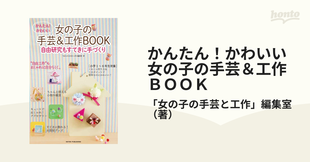 かんたん かわいい女の子の手芸 工作ｂｏｏｋ 自由研究もすてきに手づくりの通販 女の子の手芸と工作 編集室 紙の本 Honto本の通販ストア