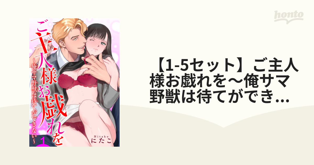 1-5セット】ご主人様お戯れを～俺サマ野獣は待てができない～ 【短編】 - honto電子書籍ストア